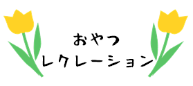 令和4年4月24日(日)おやつレクレーション開催♪